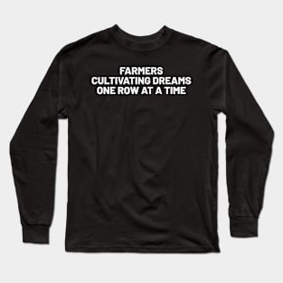 Farmers Cultivating Dreams, One Row at a Time Long Sleeve T-Shirt